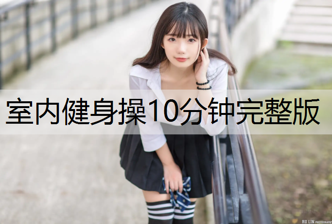<strong>室内健身操10分钟完整版</strong>