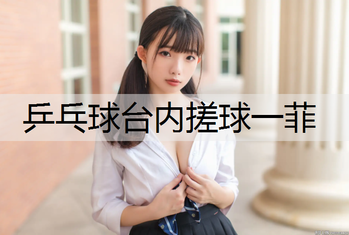 <strong>乒乓球台内搓球一菲</strong>
