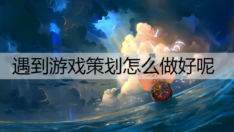 <strong>遇到游戏策划怎么做好呢</strong>