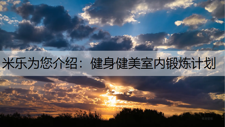 <strong>米乐为您介绍：健身健美室内锻炼计划</strong>